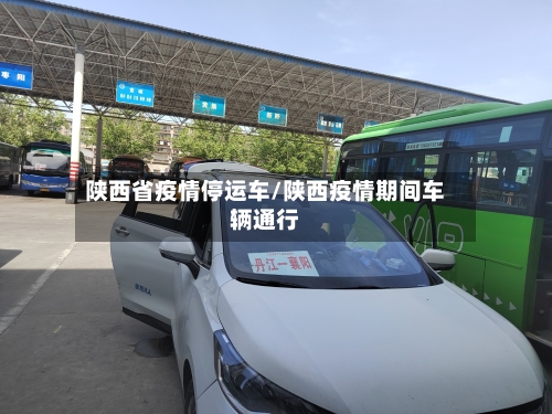 陕西省疫情停运车/陕西疫情期间车辆通行-第2张图片