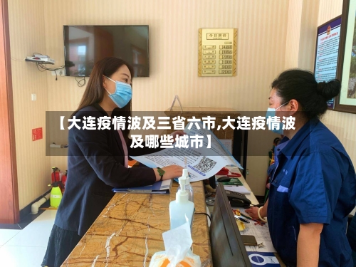 【大连疫情波及三省六市,大连疫情波及哪些城市】-第2张图片