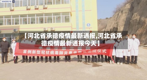 【河北省承德疫情最新通报,河北省承德疫情最新通报今天】-第1张图片