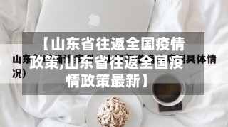 【山东省往返全国疫情政策,山东省往返全国疫情政策最新】-第1张图片