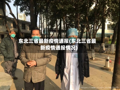 东北三省最新疫情通报(东北三省最新疫情通报情况)-第1张图片