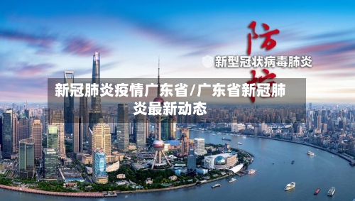 新冠肺炎疫情广东省/广东省新冠肺炎最新动态-第3张图片