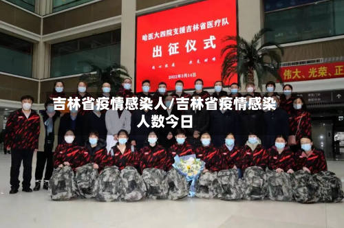 吉林省疫情感染人/吉林省疫情感染人数今日-第1张图片