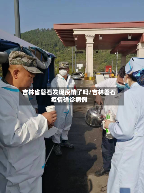 吉林省磐石发现疫情了吗/吉林磐石疫情确诊病例-第1张图片