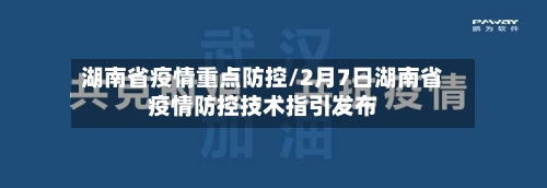 湖南省疫情重点防控/2月7日湖南省疫情防控技术指引发布-第1张图片