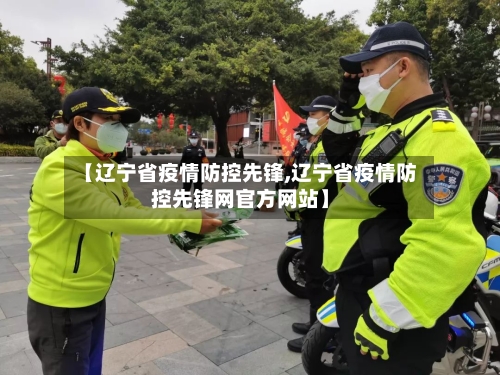 【辽宁省疫情防控先锋,辽宁省疫情防控先锋网官方网站】-第2张图片