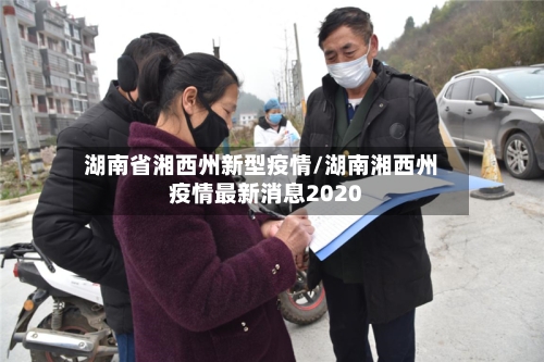 湖南省湘西州新型疫情/湖南湘西州疫情最新消息2020-第1张图片