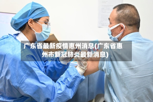 广东省最新疫情惠州消息(广东省惠州市新冠肺炎最新消息)-第2张图片