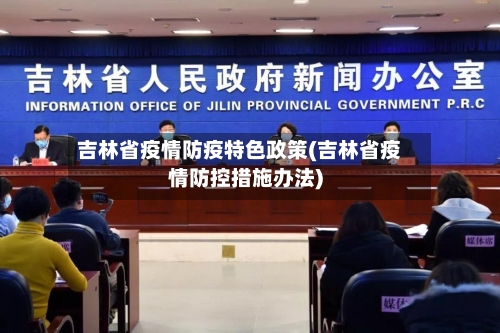 吉林省疫情防疫特色政策(吉林省疫情防控措施办法)-第1张图片