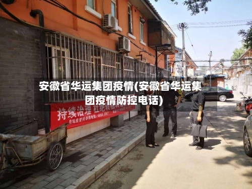 安徽省华运集团疫情(安徽省华运集团疫情防控电话)-第2张图片