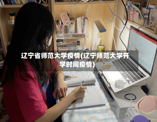 辽宁省师范大学疫情(辽宁师范大学开学时间疫情)-第1张图片