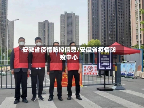 安徽省疫情防控信息/安徽省疫情防疫中心-第3张图片