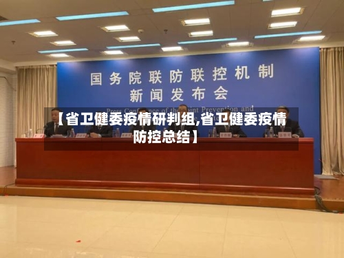 【省卫健委疫情研判组,省卫健委疫情防控总结】-第2张图片