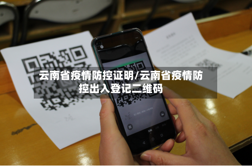 云南省疫情防控证明/云南省疫情防控出入登记二维码-第1张图片