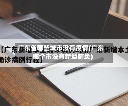 广东省哪些城市没有疫情(广东哪个市没有新型肺炎)-第3张图片