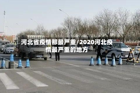 河北省疫情那最严重/2020河北疫情最严重的地方-第3张图片