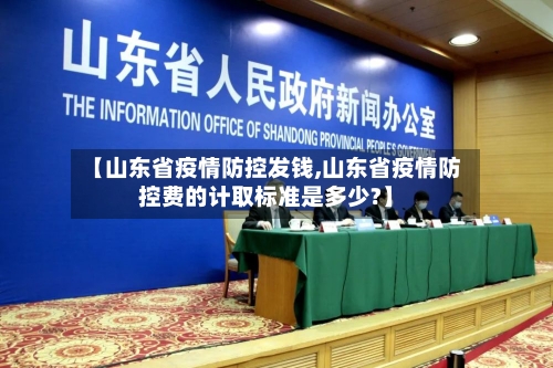 【山东省疫情防控发钱,山东省疫情防控费的计取标准是多少?】-第2张图片
