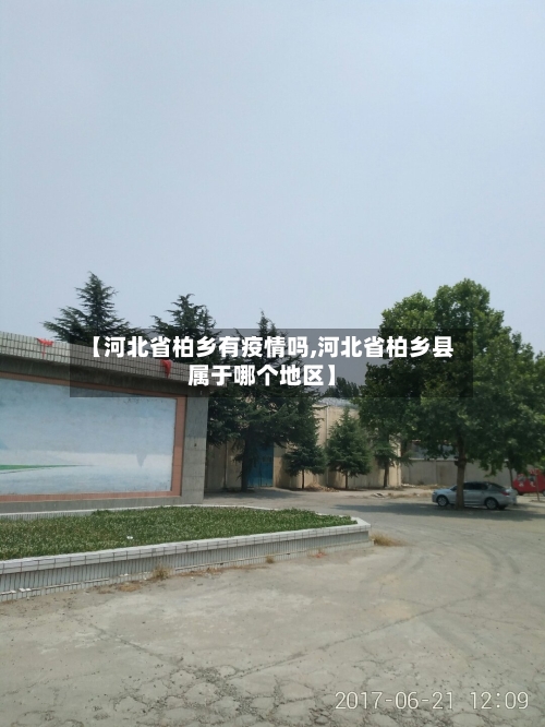 【河北省柏乡有疫情吗,河北省柏乡县属于哪个地区】-第1张图片