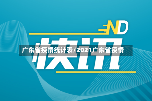 广东省疫情统计表/2021广东省疫情-第1张图片