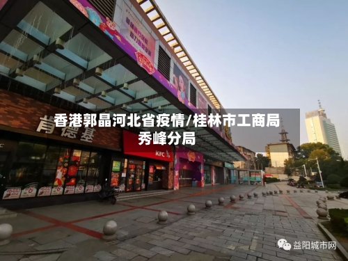 香港郭晶河北省疫情/桂林市工商局秀峰分局-第1张图片