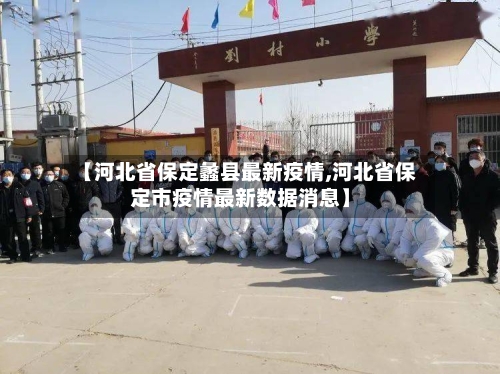 【河北省保定蠡县最新疫情,河北省保定市疫情最新数据消息】-第3张图片