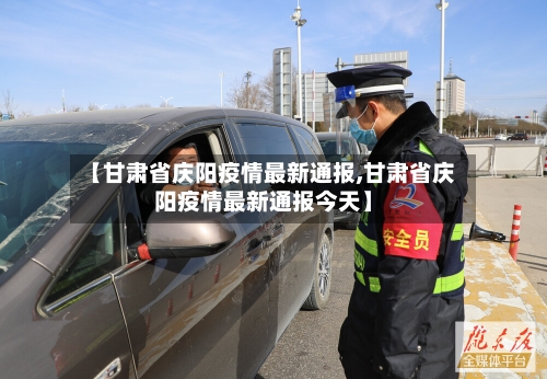 【甘肃省庆阳疫情最新通报,甘肃省庆阳疫情最新通报今天】-第3张图片