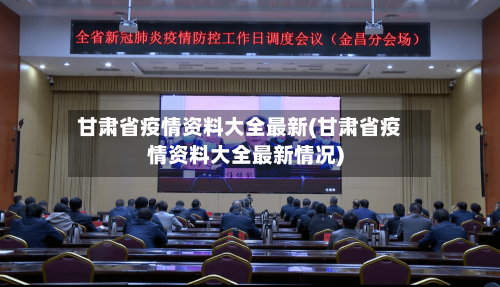 甘肃省疫情资料大全最新(甘肃省疫情资料大全最新情况)-第2张图片