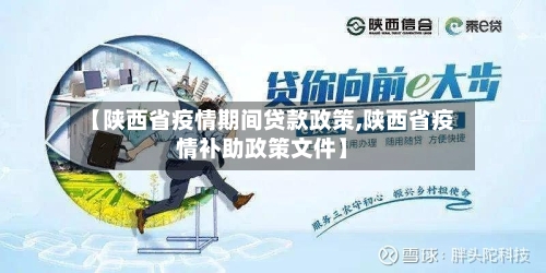【陕西省疫情期间贷款政策,陕西省疫情补助政策文件】-第1张图片