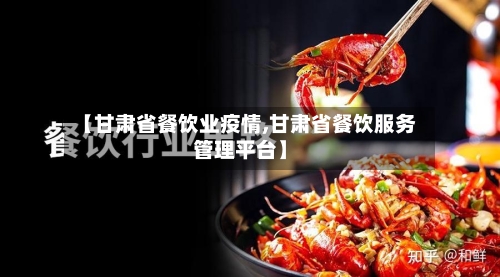【甘肃省餐饮业疫情,甘肃省餐饮服务管理平台】-第1张图片