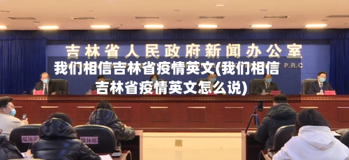 我们相信吉林省疫情英文(我们相信吉林省疫情英文怎么说)-第3张图片