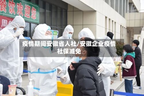 疫情期间安徽省人社/安徽企业疫情社保减免-第2张图片