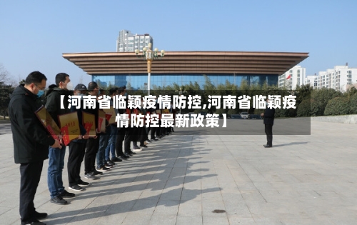 【河南省临颖疫情防控,河南省临颖疫情防控最新政策】-第2张图片