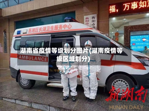 湖南省疫情等级划分图片(湖南疫情等级区域划分)-第2张图片