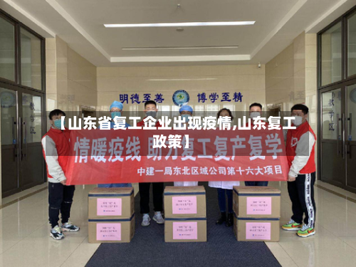 【山东省复工企业出现疫情,山东复工政策】-第2张图片