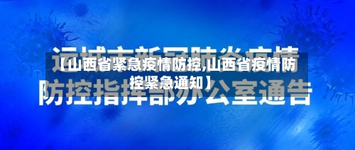 【山西省紧急疫情防控,山西省疫情防控紧急通知】-第1张图片