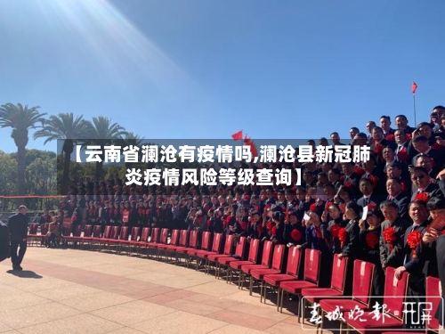 【云南省澜沧有疫情吗,澜沧县新冠肺炎疫情风险等级查询】-第1张图片